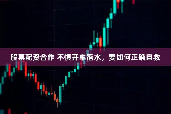 股票配资合作 不慎开车落水，要如何正确自救