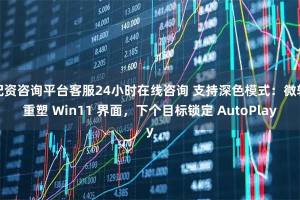 配资咨询平台客服24小时在线咨询 支持深色模式：微软重塑 Win11 界面，下个目标锁定 AutoPlay